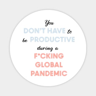 You Don't Have to Be Productive During Quarantine, Productivity During Pandemic Magnet